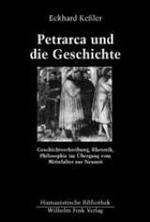 Petrarca Und Die Geschichte : Geschichtsschreibung, Rhetorik, Philosophie Im Übergang Vom Mittelalter Zur Neuzeit (Humanistische Bibliothek Reihe I: Abhandlungen)