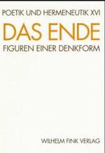 Das Ende. Figuren Einer Denkform (Poetik Und Hermeneutik)