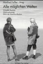 Alle Möglichen Welten : Virtuelle Realität - Wahrnehmung - Ethik Der Kommunikation