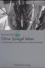 Ohne Spiegel Leben : Sichtbarkeiten Und Posthumane Menschenbilder