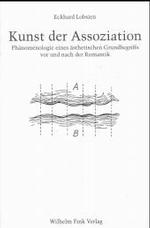 Kunst Der Assoziation : Phänomenologie Eines Ästhetischen Grundbegriffs VOR Und Nach Der Romantik
