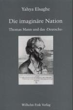 Die Imaginäre Nation : Thomas Mann Und Das 'Deutsche'