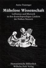Mühelose Wissenschaft : Lullismus Und Rhetorik in Den Deutschsprachigen Ländern Der Frühen Neuzeit (Humanistische Bibliothek Reihe I: Abhandlungen)