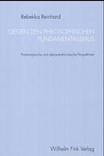 Gegen Den Philosophischen Fundamentalismus : Postanalytische Und Dekonstruktivistische Perspektiven