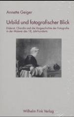 Urbild Und Fotografischer Blick : Diderot, Chardin Und Die Vorgeschichte Der Fotografie in Der Malerei Des 18. Jahrhunderts