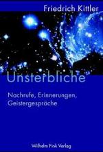 Ｆ．キットラー著／不滅：追悼、回想、魂の対話<br>Unsterbliche : Nachrufe, Erinnerungen, Geistergespräche （2004. 150 S. 21,5 cm）