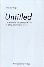 「無題」：モデルネの始まりにおける名付けられぬ芸術の遍歴<br>Untitled : Zur Karriere unbetitelter Kunst in der jüngsten Moderne （2006. 278 S. m. 78 Abb. 23,5 cm）