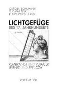 17世紀の光の構造：レンブラントとフェルメール－スピノザとライプニッツ<br>Lichtgefüge des 17. Jahrhunderts : Rembrandt und Vermeer - Leibnitz und Spinoza （2007. 275 S. 60 SW-Fotos. 23.3 cm）