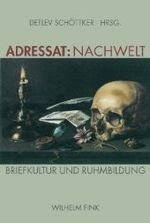 Adressat: Nachwelt : Briefkultur Und Ruhmbildung