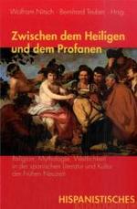 Zwischen Dem Heiligen Und Dem Profanen : Religion, Mythologie, Weltlichkeit in Der Spanischen Literatur Und Kultur Der Frühen Neuzeit (Hispanistisches Kolloquium)