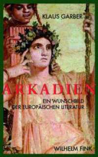 アルカディア：ヨーロッパ文学の理想像<br>Arkadien : Ein Wunschbild der europäischen Literaten （2009. 160 S. 35 SW-Fotos. 21.4 cm）