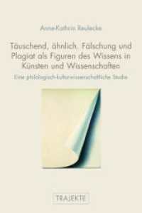 Täuschend, ähnlich : Fälschung und Plagiat als Figuren des Wissens in Literatur und Wissenschaften. Eine philologisch-kulturwissenschaftliche Studie (Trajekte) （2016. 469 S. 24 SW-Fotos, 11 Farbfotos. 23.3 cm）