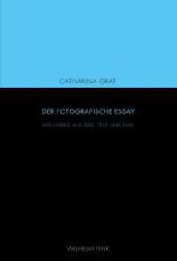 Der fotografische Essay : Ein Hybrid aus Bild, Text und Film （1. Aufl. 2013. 255 S. 80 SW-Fotos. 23.3 cm）