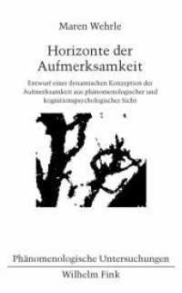 Horizonte der Aufmerksamkeit : Entwurf einer dynamischen Konzeption der Aufmerksamkeit aus phänomenologischer und kognitionspsychologischer Sicht (Phänomenologische Untersuchungen 30) （1., Aufl. 2013. 388 S. 1 SW-Abb. 21.4 cm）