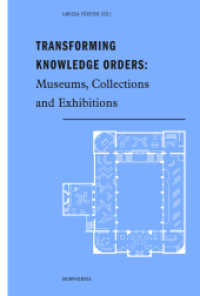 知の変容：博物館、コレクションと展示<br>Transforming Knowledge Orders : Museums, Collections and Exhibitions (Morphomata 16) （1st ed. 2014. 288 S. 54 SW-Fotos. 23.3 cm）