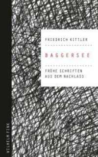 キットラー初期論考集<br>Baggersee : Frühe Schriften aus dem Nachlass （1. Aufl. 2015. 231 S. 2 SW-Fotos. 21.4 cm）