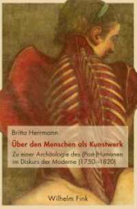 Über den Menschen als Kunstwerk : Zu einer Archäologie des (Post-)Humanen im Diskurs der Moderne (1750-1820) （2017. 568 S. 23.3 cm）