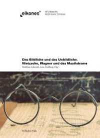 図像的なるものと非図像的なるもの：ニーチェ、ワーグナーと楽劇<br>Das Bildliche und das Unbildliche : Nietzsche, Wagner und das Musikdrama (Eikones) （1. Aufl. 2015. 168 S. 26 SW-Fotos. 22 cm）