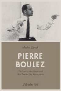 Pierre Boulez : Die Partitur der Geste und das Theater der Avantgarde （2017. 840 S. 93 SW-Fotos, 14 Farbfotos. 23.3 cm）