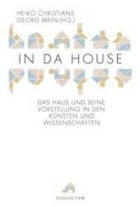 In Da House : Das Haus und seine Vorstellung in den Künsten und Wissenschaften （2016. 304 S. 79 SW-Fotos. 23.3 cm）