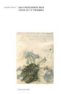 Das ungezähmte Bild : Texte zu Cy Twombly （2017. 388 S. 21 SW-Fotos, 2 SW-Abb., 210 Farbfotos, 3 Tabellen. 24 cm）