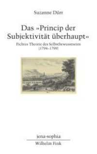 Das "Princip der Subjektivität überhaupt" : Fichtes Theorie des Selbstbewusstseins (1794-1799) (jena-sophia. Studien und Editionen zum deutschen Idealismus und zur Frühromantik 16) （2018. 358 S. 8 Tabellen. 21.4 cm）