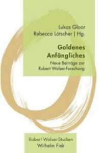 Goldenes Anfängliches : Neue Beiträge zur Robert Walser-Forschung (Robert Walser - Studien .4) （2019. XII, 208 S. 2 Farbabb., 8 SW-Abb. 23.5 cm）