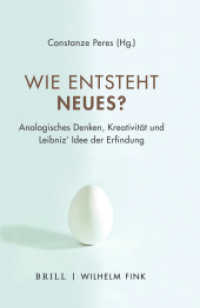 Wie entsteht Neues? : Analogisches Denken, Kreativität und Leibniz' Idee der Erfindung (Phantasos 11) （2020. XII, 231 S. 1 Tabellen, 7 Farbabb., 16 SW-Abb. 23.5 cm）