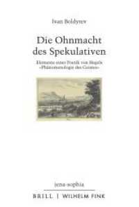 Die Ohnmacht des Spekulativen : Elemente einer Poetik von Hegels "Phänomenologie des Geistes" (jena-sophia. Studien und Editionen zum deutschen Idealismus und zur Frühromantik 19) （2021. XIV, 215 S. 23.5 cm）