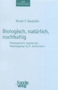 Biologisch, natürlich, nachhaltig : Philosophische Aspekte des Naturzugangs im 21. Jahrhundert. Dietmar Mieth zum 60. Geburtstag (Ethik in den Wissenschaften Bd.14) （2001. 224 S. 148x210 mm）