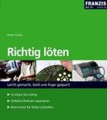 Richtig l&ouml;ten : Leicht gemacht, Geld und &Auml;rger gespart! So l&ouml;ten Sie richtig. Defekte Platinen reparieren. Rote Karte f&uuml;r Kalte L&ouml;tstellen (Franzis Do it!)