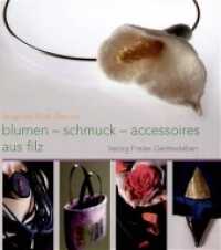 Blumen, Schmuck,  Accessoires aus Filz （5. Aufl. 2010. 87 S. Zahlr. farb. Abb. 23.5 cm）