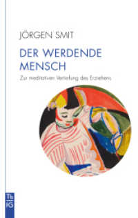 Der werdende Mensch : Zur meditativen Vertiefung des Erziehens （2025. 96 S.）