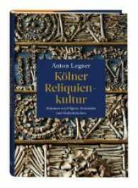 K&ouml;lner Reliquienkultur : Stimmen von Pilgern, Reisenden und Einheimischen （2017. 312 S. 26 farbige Abbildungen. 24 cm）