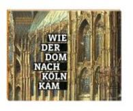 Wie der Dom nach Köln kam （2016. 64 S. m. zahlr. farb. Illustr. 28,5 x 35.7 cm）
