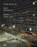Stan Douglas : Past Imperfect - Works 1986-2007