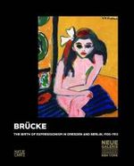 Brücke, The Birth of Expressionism in Dresden and Berlin, 1905-1913 : Catalogue of the Exhibition at Neue Galerie, New York, 2009 （2009. 231 p. w. 90 col. ill. 29 cm）