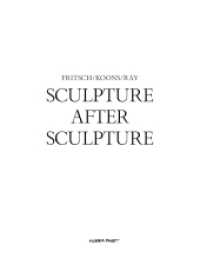 Sculpture After Sculpture: Fritsch, Koons, Ray : Catalogue of the Exhibition at Moderna Museet, Stockholm, 2014/2015 （2014. 140 S. 83 Abb. 289 mm）