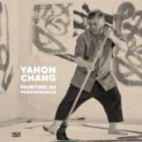 Yahon Chang : Painting as Performance (Monografie) （2023. 320 S. 370 Abb. 294 mm）