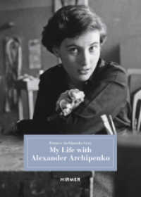 My Life with Alexander Archipenko : In englischer Sprache （2014. 208 S. 84 Abbildungen in Farbe und Schwarz-Weiß. 24 cm）