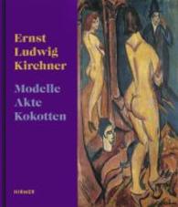 Ernst Ludwig Kirchner : Modelle, Akte, Kokotten / Models, Nudes, Prostitutes