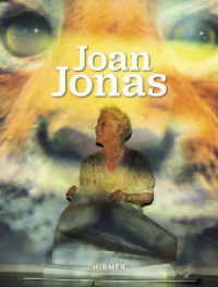 Joan Jonas : Katalog zur Ausstellung in der Tate London und im Haus der Kunst, München, 2018 （2018. 288 S. 60 Abbildungen in Farbe. 20.50 cm）