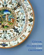 Goetter, Helden Und Grotesken : Das Goldene Zeitalter Der Majolika