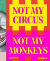 Not my Circus, not my Monkeys : Das Motiv des Zirkus in der zeitgenössischen Kunst （2023. 168 S. 76 Abbildungen in Farbe. 28 cm）