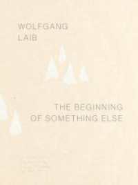 Wolfgang Laib : The Beginning of Something Else （2023. 362 S. 150 Abbildungen in Farbe. 18 cm）