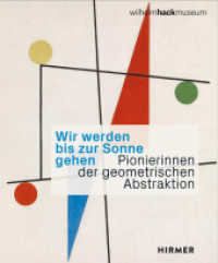 Wir werden bis zur Sonne gehen : Pionierinnen der geometrischen Abstraktion （2024. 300 S. 202 Abbildungen in Farbe. 29 cm）