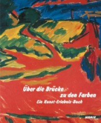Über Die Brücke Zu Den Farben : Ein Kunst-Erlebnis-Buch