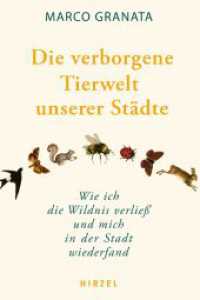 Die verborgene Tierwelt unserer Städte : Wie ich die Wildnis verließ und mich in der Stadt wiederfand （2025. 288 S. 60 Farbabb. 210.0 mm）