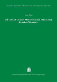 Der Leibarzt als neues Phänomen an den Fürstenhöfen des späten Mittelalters (Sitzungsberichte der Sächsischen Akademie der Wissenschaften zu Leipzig. Philologisch- historische Klas) （2023. 38 S. 5 farb. Abb. 210 mm）