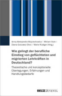 Wie gelingt der berufliche Einstieg von geflüchteten und migrierten Lehrkräften in Deutschland? : Theoretische und konzeptionelle Überlegungen, Erfahrungen und Handlungsbedarfe （2022. 411 S. 232 mm）